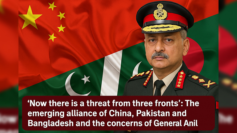 ‘Now there is a threat from three fronts’: The emerging alliance of China, Pakistan, and Bangladesh, and the concerns of General Anil Chauhan